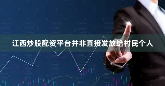 江西炒股配资平台并非直接发放给村民个人
