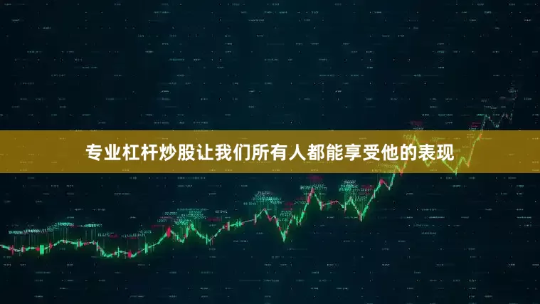 专业杠杆炒股让我们所有人都能享受他的表现