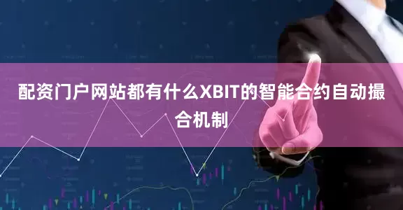 配资门户网站都有什么XBIT的智能合约自动撮合机制