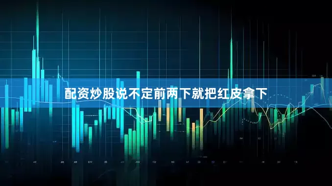 配资炒股说不定前两下就把红皮拿下