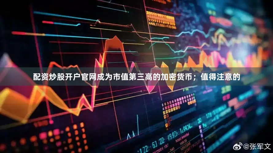 配资炒股开户官网成为市值第三高的加密货币；值得注意的