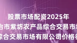 股票市场配资2025年8月2日长治市紫坊农产品综合交易市场有限公司价格行情