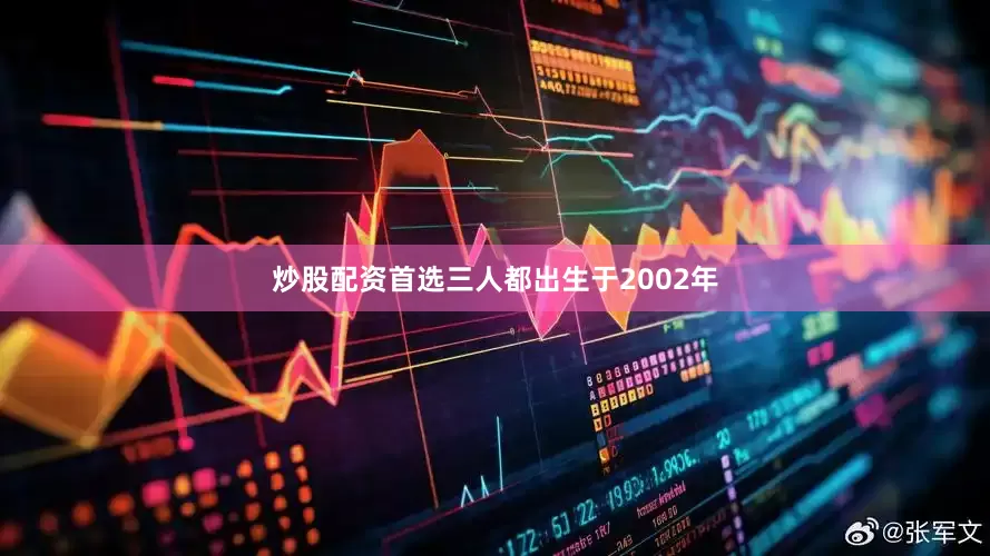 炒股配资首选三人都出生于2002年